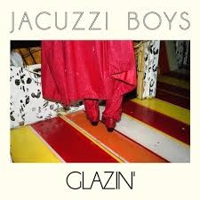 Jacuzzi Boys - Glazin' - Cool Vapors