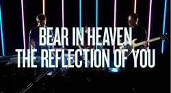 Bear in Heaven - The Reflection of You - I Love You it's cool