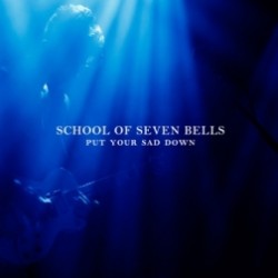 School of Seven Bells - Secret Days - Ghostory - Put Your Sad Down