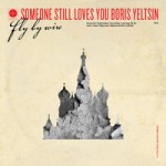 Someone Still Loves You Boris Yeltsin - Nightwater Girlfriend - Fly By Wire