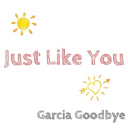 Garcia Goodbye - Just Like You
