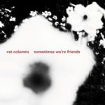 Rat Columns - Sometimes We're Friends
