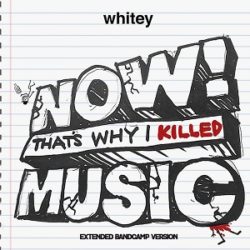 Whitey - Now that's why i killed music
