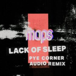 Maps-Lack-Of-Sleep-Pye-Corner-Audio-Remix